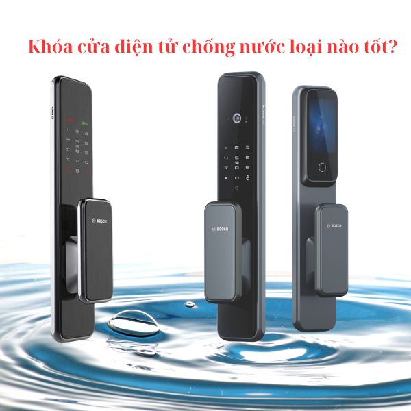 Khóa cửa điện tử chống nước loại nào tốt? Đáng mua nhất?