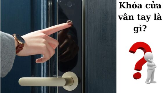 Khóa cửa vân tay là gì? Top 3 mẫu khóa vân tay được ưa chuộng nhất?