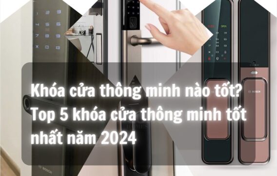 Khóa cửa thông minh nào tốt? Top 5 khóa cửa thông minh tốt nhất